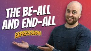 ae 1261, aussie english podcast, australian english, english expressions, english idioms, figurative expressions, learn english online course, learn english podcast, learn language podcast, the be all and end all meaning, the be all and end all example, the be all and end all expression, the be all and end all idiom, the be all and end all origin, the be all and end all synonyms, pete smissen, use the be all and end all in a sentence, what is the be all and end all, be all end all